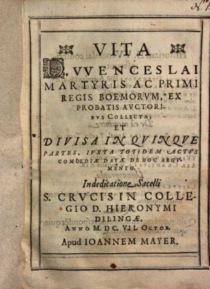 Vita Wenceslai martyris ac primi regis Boemorum : ex probatis auctoritatibus collecta