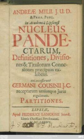 Andreae Mylii ... Nucleus Pandectarum : Definitiones, Divisiones & Titulorum Connexiones praecipuas exhibens
