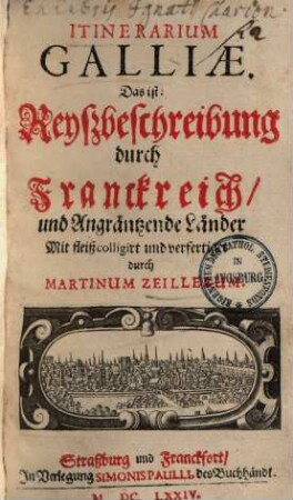 Itinerarium Galliae. Das ist: Reyßbeschreibung durch Franckreich und Angräntzende Länder