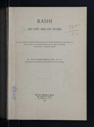 Rashi, his life and his work : a paper, read before the Central Conference of American Rabbis at Cleveland, O., July 5, 1905, in commemoration of the eight hundredth anniversary of Rashi's death / by Max Schloessinger