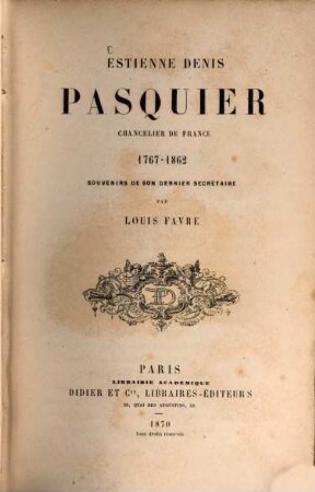 Estienne-Denys Pasquier Chancelier de France 1767 - 1862 : Souvenirs de son dernier secrétaire par Louis Favre