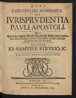 Exercitatio Academica De Iurisprudentia Pauli Apostoli. Oder: Von dem, daß der Apostel Paulus die Rechte wohl verstanden, und auf dieselbe, in seinen Schrifften, in mehr denn achtzig Fällen, sich beruffen habe