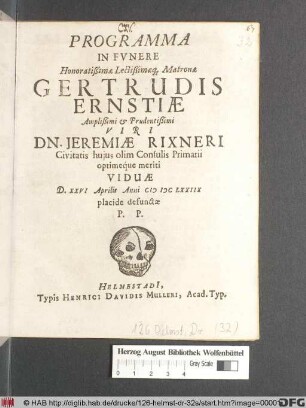 Programma In Funere Honoratißimae Lectißimaeq[ue] Matronae Gertrudis Ernstiae ... Dn. Jeremiae Rixneri ... Viduae D. XXVI Aprilis Anni MDCLXXIIX placide defunctae P.P.