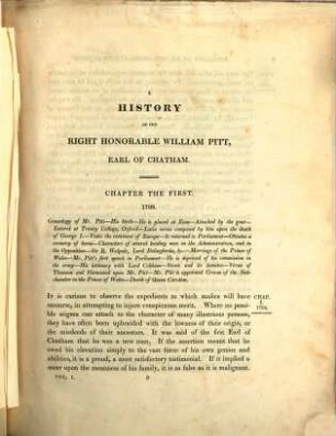 A history of the Right Honorable William Pitt, Earl of Chatham : containing his speeches in Parliament ; a considerable portion of his correspondence, when Secretary of State, upon French, Spanish, and American affairs, never before published with an account of the principal events and persons of his time, connected with his life, sentiments and administrations ; (Mit dem Bildnisse Pitts). 1. (1827). - XXIV, 600 S.