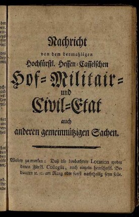 Nachricht von dem dermahligen Hochfürstl. Hessen-Casselschen Hof- Militair- und Civil-Etat auch anderen gemeinnützigen Sachen