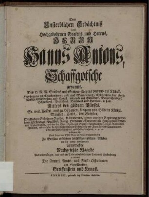 Dem Unsterblichen Gedächtniß Des Hochgebohrnen Grafens und Herrns, Herrn Hanns Antons, Schaffgotsche genannt, Des H. R. R. Grafens ... Erkühnten sich, Nach Dero den XIX Merz im Jahr MDCCXLII Zu Breßlau erfolgtem höchstschmerzlichem Ableben bey dem annoch fürwährenden Trauerjahre Nachgesetzte Klagode ... zu wiedmen Die sämmtl. Amts- und Forst-Officianten der Herrschaften Greiffenstein und Kynast.