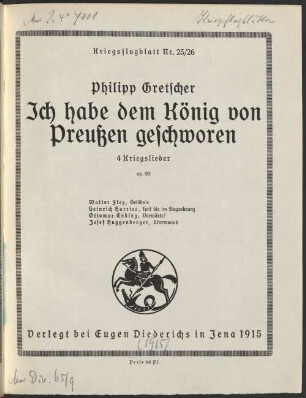 Ich habe dem König von Preußen geschworen : 4 Kriegslieder ; für 1 Singst. mit Klavierbegl.