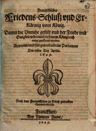 Frantzösischer Friedens-Schluß und Erklärung vom König : Damit die Unruhe gestilt- und der Friede ... möge gepflantzet werden ; Approbirt ... im Parlament ... 1649