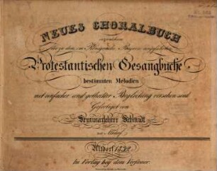 Neues Choralbuch, in welchem die zu dem, im Königreich Bayern eingeführten, Protestantischen Gesangbuche bestimmten Melodien mit einfacher und getheilter Begleitung versehen sind