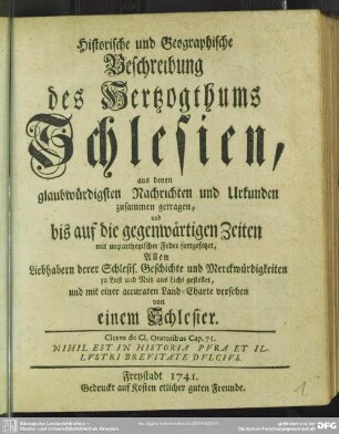 Historische und Geographische Beschreibung des Herzogthums Schlesien : aus denen glaubwürdigsten Nachrichten und Urkunden zusammen getragen, und bis auf die gegenwärtigen Zeiten ...fortgesetzet, ... mit einer accuraten Land-Charte versehen