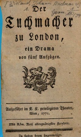 Der Tuchmacher zu London : ein Drama von fünf Aufzügen ; Aufgeführt im K.K. privilegirten Theater, Wien, 1771