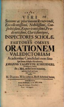 Ut viri summe ac plurimum reverendi, excellentissimi, nobilissimi, consultissimi, experientissimi, prudenzissimi, clarissimique, Inspectores scholae ... orationem valedictoriam ... Johannis Valentini Scheubneri ... die 5. Maii ... auscultare haud graventur, enixe rogat atque obstetatur M. Daniel Müllerus : [Inest Scheubneri vitae curriculum]