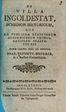De Villa Ingoldestat : Schedion Historicum, Quo Ad Publicam Statutorum Academicorum Promulgationem Praefatus Est Pridie Calend. Febr. An. MDCCXCI.