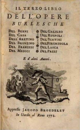 Il ... Libro Dell'Opere Burlesche ..., 3. ... Del Berni, Del Casa, Dell'Aretino, Del Bronzino, Del Franzesi, Del Medici, Del Galileo, Del Ruspoli, Del Bertini, Del Firenzuola, Del Lasca, Del Pazzi E d'altri Autori