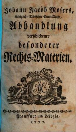 Johann Jacob Mosers, Königlich-Dänischen Etats-Raths, Abhandlung verschiedener besonderer Rechts-Materien. [1]