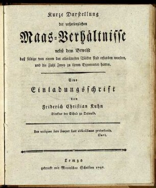 Kurze Darstellung der ursprünglichen Maas-Verhältnisse nebst dem Beweise daß selbige von einem der allerältesten Völker sind erfunden worden, und die Zahl Zwey zu ihrem Exponenten hatten : Eine Einladungsschrift