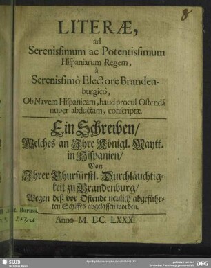 Literae, ad Serenissimum ac Potentissimum Hispaniarum Regem, à Serenissimô Electore Brandenburgicô, Ob Navem Hispanicam, haud procul Ostendâ nuper abductam, conscriptae