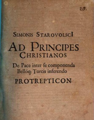 Simonis Starovolsci[i] Ad Principes Christianos De Pace inter se componenda, Belloq[ue] Turcis inferendo Protrepticon