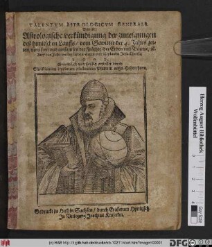 Talentum Astrologicum Generale. Das ist: Astrologische verkündigung der zuneigungen deß himlischen Lauffs/ vom Gewitter der 4. Jahrs zeigen/ vom seen und einsamlen der Früchte/ der Erden und Bäume/ [et]c. Auff das Jahr unsers lieben Herrn und Heylands Jesu Christi/ 1609.