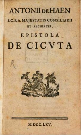Antonii De Haen S. C. R. A. Majestatis Consiliarii Et Archiatri, Epistola De Cicvta : [Dabam Viennae 3 Feb. 1765]