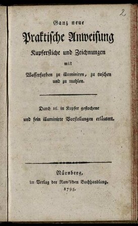 Ganz neue Praktische Anweisung Kupferstiche und Zeichnungen mit Wasserfarben zu illuminiren, zu tuschen und zu mahlen : Durch 16. in Kupfer gestochene und fein illuminirte Vorstellungen erläutert