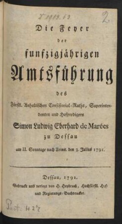 Die Feyer der funfzigjährigen Amtsführung des Fürstl. Anhaltischen Consistorial-Raths, Superintendenten und Hofpredigers Simon Ludwig Eberhard de Marées zu Dessau, am II. Sonntage nach Trinit. den 3. Julius 1791