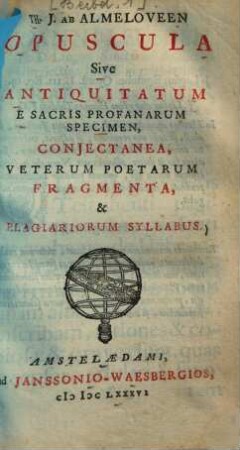 Opuscula : sive antiquitatum e sacris profanarum specimen, conjectanea, veterum poetarum fragmenta, & plagiariorum syllabus