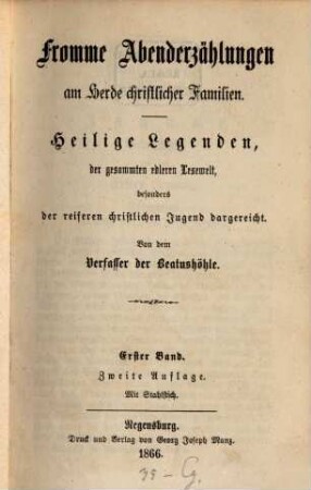 Fromme Abenderzählungen am Herde christlicher Familien : heilige Legenden, der gesammten edleren Lesewelt, besonders der reiferen christlichen Jugend dargereicht, 1