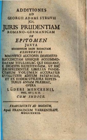 Additiones Ad Georgii Adami Struvii JCti, Juris Prudentiam Romano-Germanicam : In Epitomen Juxta Hodiernum Usum Redactam Exhibentes Magnifici Auctoris Desiderio Succinctam Usuique Accomodatam Titulorum, Qui Deerant, E Digestis Repetitionem ... Cum Indice