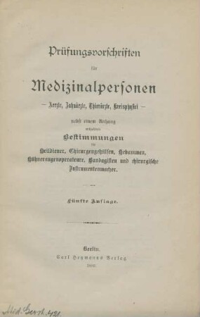 Prüfungsvorschriften für Medizinalpersonen - Aerzte, Zahnärzte, Thierärzte, Kreisphysici - nebst einem Anhang enthaltend Bestimmungen für Heildiener, Chirurgengehülfen, Hebammen Hühneraugenoperateure, Bandagisten und chirurgische Instrumentenmacher
