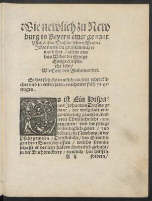Wie newlich zu Newburg in Beyern einer genant Alphonsus Diasius seinen Bruder Johannem da grausamlich ermord hat/ allein aus has Wider die Einige Ewige christliche lehr/ Wie Cain den Abel ermordet.