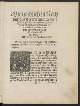 Wie newlich zu Newburg in Beyern einer genant Alphonsus Diasius seinen Bruder Johannem da grausamlich ermord hat/ allein aus has Wider die Einige Ewige christliche lehr/ Wie Cain den Abel ermordet.