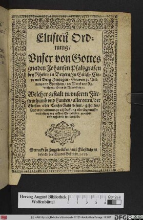 Eltisten Ordnung/ Unser von Gottes gnaden Johansen Pfaltzgrafen bey Rhein/ in Beyern/ Zu Gülch/ Cleve und Berg Hertzogen/ Graven zu Veldentz und Sponheim/ der Marck und Ravenspurg/ Herrn zu Ravenstein [et]c. : Welcher gestalt in unserm Fürstenthumb und Landen/ aller orten/ der Eltisten oder Censor Raht besetzt/ gehalten/ Und wie darinnen/ zu abschaffung aller ärgernüsse/ und pflantzung wahrer Gottseligkeit/ procedirt und verfahren werden solle