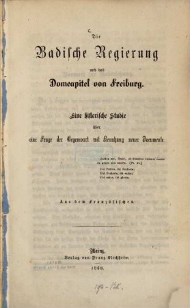 Die Badische Regierung und das Domcapitel von Freiburg : eine historische Studie über eine Frage der Gegenwart mit Benutzung neuer Documente ; aus dem Französischen