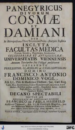 Panegyricus Divorum Cosmæ Et Damiani Dum In Metropolitana Divi Stephani Proto-Martyris Basilica Inclyta Facultas Medica Coram Senatu, Populoque Academico Celeberrimæ Et Antiquissimæ Universitatis Viennensis Annuum Tutelaribus suis Vectigal persolveret