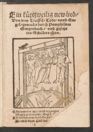 Ein kurtzweilig new lied || Von dem Teuffel, Todt vnnd En=||gel, gemacht durch Pamphilum || Gengenbach, vnd gesetzt || ins Schillers thon.|| ... ||