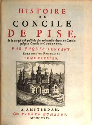 Histoire Du Concile De Pise, Et de ce qui s'est passé de plus mémorable depuis ce Concile jusqu'au Concile de Constance : Enrichie De Portraits, 1