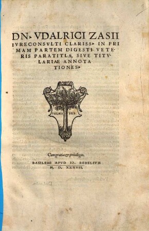 Dn. Vdalrici Zasii ... In Primam Partem Digesti Veteris Paratitla, Sive Titvlariae Annotationes
