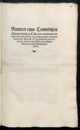 Antwort eyns Erwirdigen || Dhoimcapittels zu Cœlln/ den verordenten der || dryer weltlicher Stende/ so gen Bonn vff den neündten || Decembris/ Anno M.D.xlv. beschriben/ vnd ver=||samlet gewesen am eilfften tag desselben || Monats/ im Capittels hauß ge=||geben.||