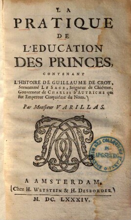 La pratique de l'éducation des princes : contenant l'histoire de Guillaume de Croy, surnommé le Sage ... Gouverneur de Charles d'Autriche, qui fut Empereur cinquième du nom