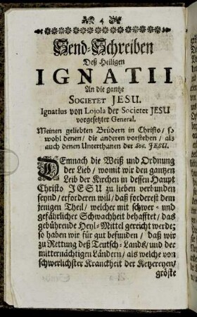 Send-Schreiben Deß Heiligen Ignatii An die gantze Societet Jesu. Ignatius von Lojola der Societet Jesu vorgesetzter General.