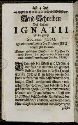 Send-Schreiben Deß Heiligen Ignatii An die gantze Societet Jesu. Ignatius von Lojola der Societet Jesu vorgesetzter General.