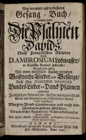 Neu-vermehrt- und verbessertes Gesang-Buch, in welchem sowol Die Psalmen Davids, Nach Frantzösischer Melodey durch D. Ambrosium Lobwasser, in Teutsche Reimen gebracht