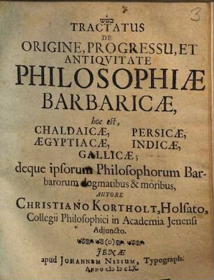 Tractatus De Origine, Progressu, Et Antiquitate Philosophiae Barbaricae, hoc est, Chaldaicae, Aegyptiacae, Persicae, Indicae, Gallicae, deque ipsorum Philosophorum Barbarorum dogmatibus & moribus