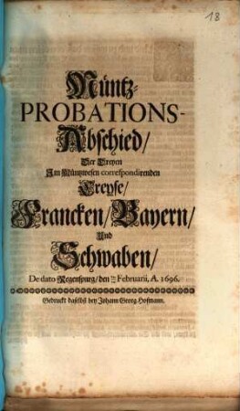 Müntz-Probations-Abschied, Der Dreyen Im Müntzwesen correspondirenden Creyse, Francken, Bayern, Und Schwaben : De dato Regenspurg/ den 24./14. Februarii, A. 1696.