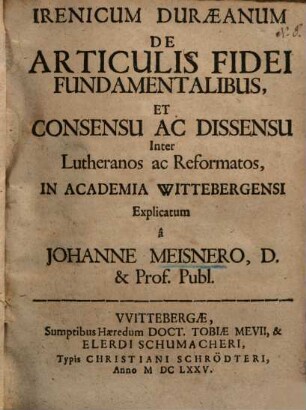 Irenicum Duraeanum de articulis fidei fundamentalibus et consensu ac dissensu inter Lutheranos ac Reformatos ...