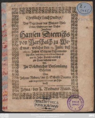 Christliche LeichPredigt/ Bey Begräbnis des ... Junckers/ Hansen Dietrichs von Marschalch zu Wechmar : welcher den 23. Iulii/ deß 1630. Jahrs ... entschlaffen/ und den 30. ... bestattet worden