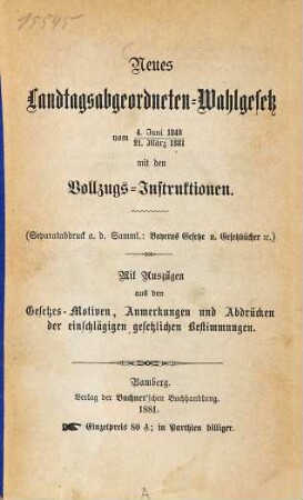 Neues Landtagsabgeordneten-Wahlgesetz : vom 4. Juni 1848 / 21. März 1881 mit den Vollzugs-Instruktionen ; mit Auszügen aus den Gesetzes-Motiven, Anmerkungen und Abdrücken der einschlägigen gesetzlichen Bestimmungen