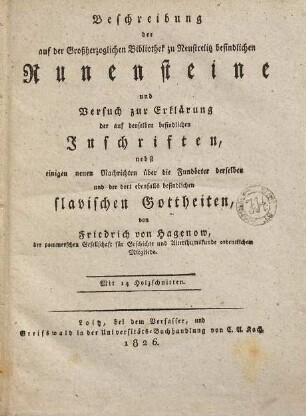 Beschreibung der auf der Großherzoglichen Bibliothek zu Neustrelitz befindlichen Runensteine und Versuch zur Erklärung der auf denselben befindlichen Inschriften : nebst einigen neuen Nachrichten über die Fundörter derselben und der dort ebenfalls befindlichen slavischen Gottheiten : mit 14 Holzschnitten