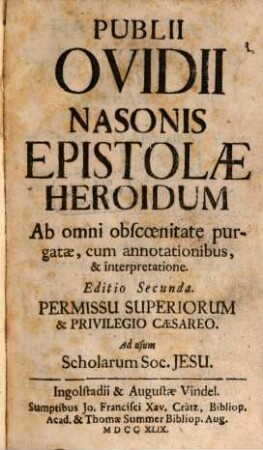 Publii Ovidii Nasonis Epistolae Heroidum : Ab omni obscoenitate purgatae, cum annotationibus, & interpretatione. Ad Usum Scholarum Soc. Jesu